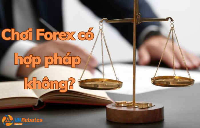 Ở Việt Nam, chơi Forex có hợp pháp không?